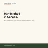 Handcrafted in Canada from premium-selected Western Cedar